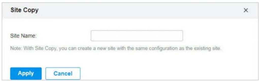 Site Copy Site Name: Note: With Site Copy, you can create a new site with the same configuration as the existing site. Apply Cancel