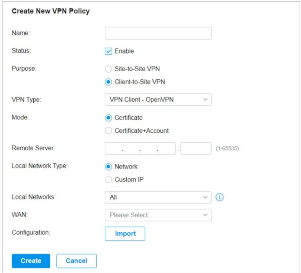 Create New VPN Policy Name: Status: Enable Purpose: Site-to-Site VPN Client-to-Site VPN VPN Type: VPN Client - OpenVPN Mode: Certificate Certificate+Account Remote Server: (1-65535) Local Network Type: Network Custom IP Local Networks: All WAN: Please Select... Configuration: Import Create Cancel