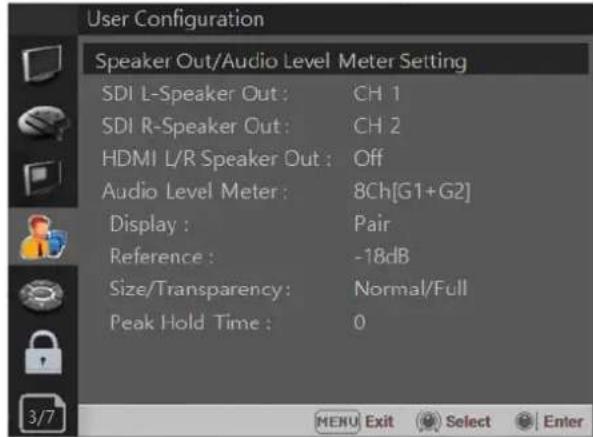 User Configuration Speaker Out/Audio Level Meter Setting SDI L-Speaker Out : CH 1 SDI R-Speaker Out : CH 2 HDMI L/R Speaker Out : Off Audio Level Meter : 8Ch[G1+G2] Display : Pair Reference : -18dB Size/Transparency : Normal/Full Peak Hold Time : 0 3/7 MENU Exit Select Enter