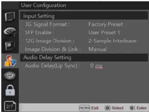 User Configuration Input Setting 3G Signal Format : Factory Preset SFP Enable : User Preset 1 12G Image Division : 2-Sample Interleave Image Division & Link : Manual Audio Delay Setting Audio Delay(Lip Sync) : 0 ms