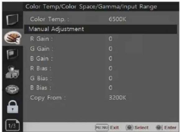 Color Temp/Color Space/Gamma/Input Range Color Temp: 6500K Manual Adjustment R Gain : 0 G Gain : 0 B Gain : 0 R Bias : 0 G Bias : 0 B Bias : 0 Copy From : 3200K 1/3 MENU Exit Select Enter