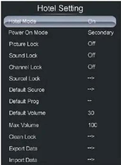 Hotel Setting Hotel Mode On Power On Mode Secondary Picture Lock Off Sound Lock Off Channel Lock Off Source Lock -->> Default Source -->> Default Prog -- Default Volume 30 Max Volume 100 Clean Lock -->> Export Data -->> Import Data -->>