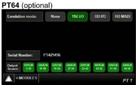 PT64 (optional) Emulation mode: None 192 I/O HD I/O HD MADI Serial Number: PT4Z9496 Output Source: RAVEN 3-10 RAVEN 11-18 RAVEN 19-25 RAVEN 27-34 RAVEN 35-42 RAVEN 43-50 RAVEN 51-58 RAVEN 59-65 < MODULES PT 1