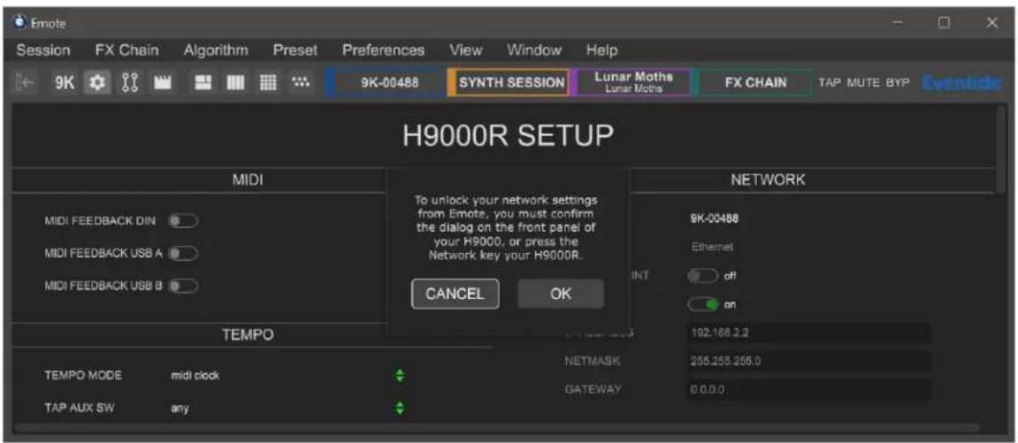 Emote Session FX Chain Algorithm Preset Preferences View Window Help 9K 9K-00488 SYNTH SESSION Lunar Moths FX CHAIN TAP MUTE BYP Eventicle H9000R SETUP MIDI To unlock your network settings from Emote, you must confirm the dialog on the front panel of your H9000, or press the Network key your H9000R. CANCEL OK NETWORK 9K-00488 Ethernet INT off on 192.168.2.2 NETMASK 256.256.256.0 GATEWAY 0.0.0.0 TEMPO TEMPO MODE midi clock TAP AUX SW any