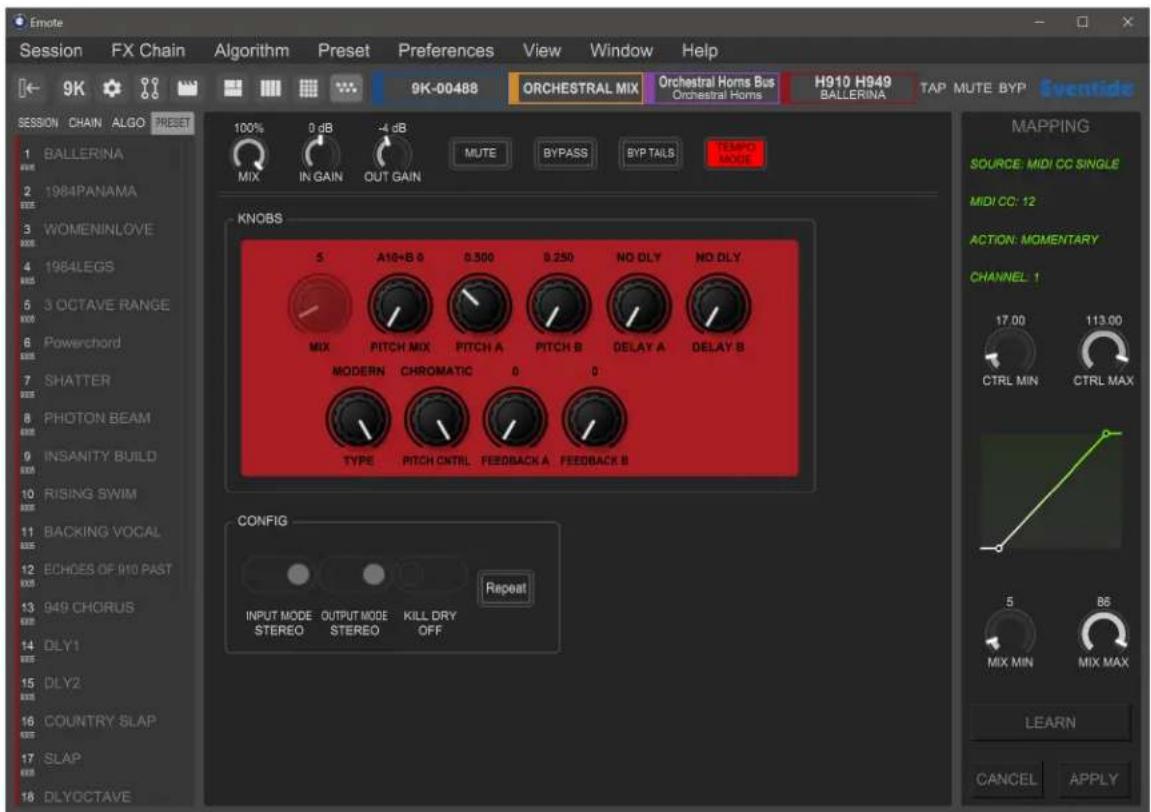 Emote Session FX Chain Algorithm Preset Preferences View Window Help 9K-00488 ORCHESTRAL MIX Orchestral Horns Bus H910 H949 BALLERINA TAP MUTE BYP Eventide SESSION CHAIN ALGO PRESET 100% 0 dB -4 dB MIX IN GAIN OUT GAIN MUTE BYPASS BYP TAILS TEMPO MODE KNOBS 5 A10+B 0 0.500 0.250 NO DLY NO DLY MIX PITCH MIX PITCH A PITCH B DELAY A DELAY B MODERN CHROMATIC 0 0 TYPE RITCH CTRL Feedback A Feedback B CONFIG INPUT MODE OUTPUT MODE KILL DRY Repeat STEREO STEREO OFF MATCHING SOURCE: MIDI CC SINGLE MIDI CC: 12 ACTION: MOMENTARY CHANNEL 1 17.00 113.00 CTRL MIN CTRL MAX BACKING VOCAL ECHOES OF 910 PAST 949 CHORUS DLY1 DLY2 COUNTRY SLAP SLAP DLYOCTAVE LEARN CANCEL APPLY
