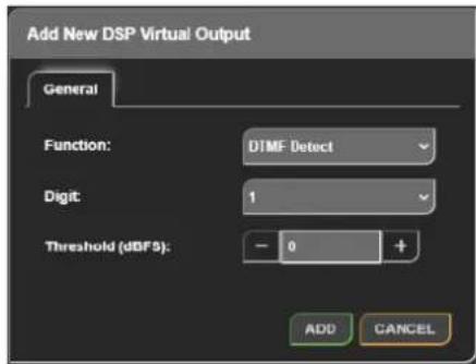 Add New DSP Virtual Output General Function: DTMF Detect Digit: 1 Threshold (dBFS): - 0 + ADD CANCEL