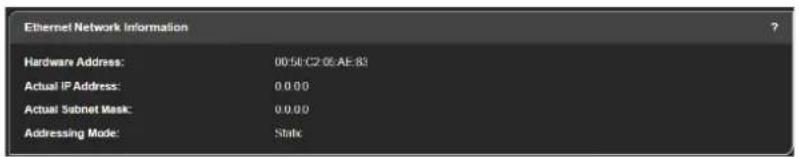 Ethernet Network Information Hardware Address: 00:56 C2 05 AE B3 Actual IP Address: 0.0.00 Actual Subnet Mask: 0.0.00 Addressing Mode: Static