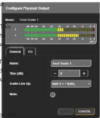 Configure Physical Output Name: Send Studio 1 1 2 General EQ Name: Send Studio 1 Trim (dB): -0 + Audio Line Up: 0dB S = +18dBu Mute: OK CANCEL