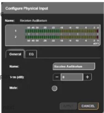 Configure Physical Input Name: Receive Auditorium 1 2 50 40 30 20 72 8 -4 10 4 2 0 -50 40 30 -25 -22 -18 -14 10 4 -2 0 General EQ Name: Receive Auditorium Current (dB): - 0 + Mute: A## CANCEL