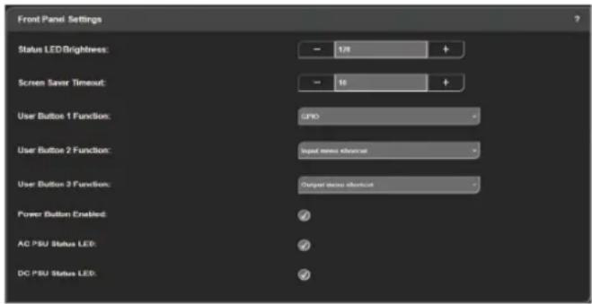 Front Panel Settings Status LED Brightness: - 1/8 + Screen Saver Timeout: - 16 + User Button 1 Function: GPIO User Button 2 Function: Signal menu shortcut User Button 3 Function: Outperform menu shortcut Power Button Enabled: ? AG PSU Status LED: ? DC PSU Status LED: ?