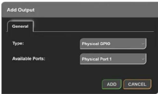 Add Output General Type: Physical GPIO Available Ports: Physical Port 1 ADD CANCEL