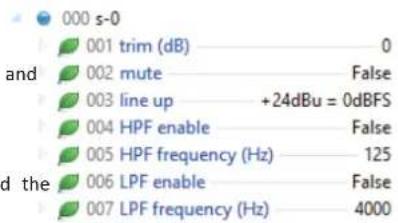 000 s-0 001 trim (dB) 0 002 mute False 003 line up +24dBu = 0dBFS 004 HPF enable False 005 HPF frequency (Hz) 125 006 LPF enable False 007 LPF frequency (Hz) 4000