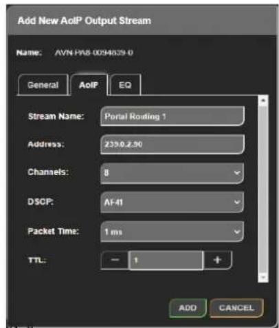 Add New AoIP Output Stream Name: AVN-FM8-0094639.0 General AoIP EQ Stream Name: Portal Routing 1 Address: 2350.2.50 Channels: 8 DSCP: AF41 Packet Time: 1 ms TTL: - 1 + ADD CANCEL