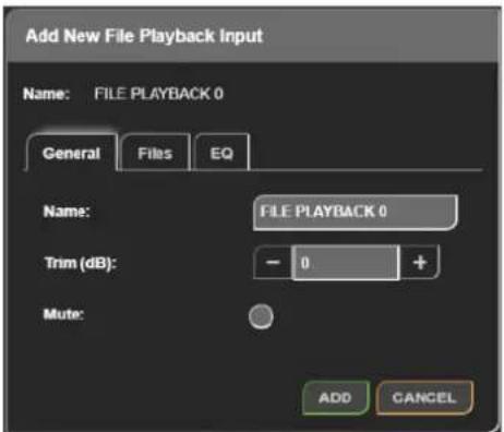 Add New File Playback Input Name: FILE PLAYBACK 0 General Files EQ Name: FILE PLAYBACK 0 Trim (dB): - 0 + Mute: ADD CANCEL