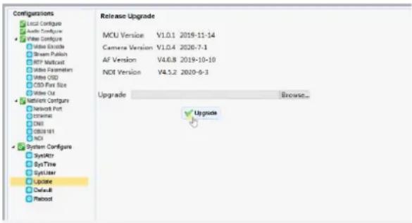 Configurations Local Configure Audio Configure Video Configure Video Execute Stream Publish RTP Multicost Video Parameters Video OSD CBD Port Size Video Out Network Configure Network Port CPU/Intel CNEI CD81981 NCI System Configure SysATtr SysTime SysUser Update Default Retroot Release Upgrade MCU Version V1.0.1 2016-11-14 Camera Version V1.0.4 2020-7-1 AF Version V4.0.8 2019-10-10 NDI Version V4.5.2 2020-6-3 Upgrade Browse... Upgrade
