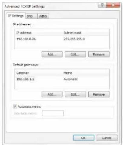 Advanced TCP/IP Settings IP Settings DNS WINS IP addresses IP address Subnet mask 192.168.0.26 255.255.255.0 Add... Edit... Remove Default gateways: Gateway Metric 192.168.1.1 Automatic Add... Edit... Remove ✓ Automatic metric Interface metric: OK Cancel