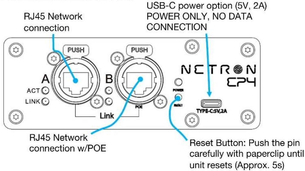 RJ45 Network connection USB-C power option (5V, 2A) POWER ONLY, NO DATA CONNECTION RJ45 Network connection w/POE Reset Button: Push the pin carefully with paperclip until unit resets (Approx. 5s)