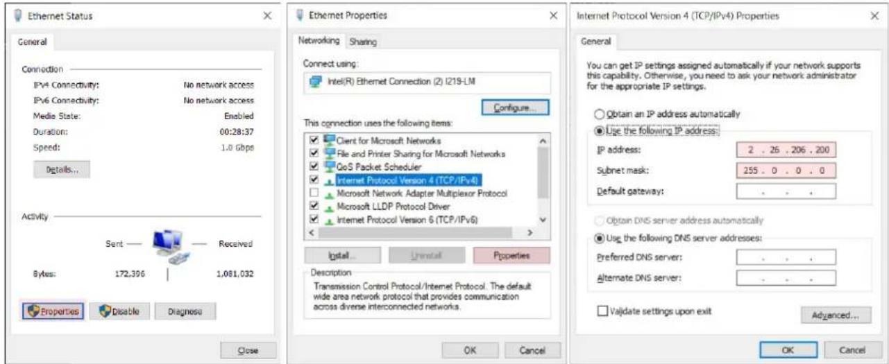 Ethernet Status General Connection IPv4 Connectivity: No network access IPv6 Connectivity: No network access Media State: Enabled Duration: 00:28:37 Speed: 1.0 Gbps Details... Activity Sent Received Bytes: 172,396 1,081,032 Properties Disable Diagnose Close Ethernet Properties Networking Sharing Connect using: Intel(R) Ethernet Connection (2) I219-LM Configure... This connection uses the following items: Client for Microsoft Networks File and Printer Sharing for Microsoft Networks QoS Packet Scheduler Internet Protocol Version 4 (TCP/IPv4) Microsoft Network Adapter Multiplexor Protocol Microsoft LLDP Protocol Driver Internet Protocol Version 6 (TCP/IPv6) Install Install Properties Description Transmission Control Protocol/Internet Protocol. The default wide area network protocol that provides communication across diverse interconnected networks. Internet Protocol Version 4 (TCP/IPv4) Properties General You can get IP settings assigned automatically if your network supports this capability. Otherwise, you need to ask your network administrator for the appropriate IP settings. Obtain an IP address automatically Use the following IP address: IP address: 2 . 25 . 206 . 200 Subnet mask: 255 . 0 . 0 . 0 Default gateway: . Obtain DNS server address automatically Use the following DNS server addresses: Preferred DNS server: . Alternate DNS server: . Validate settings upon exit Advanced... OK Cancel OK Cancel