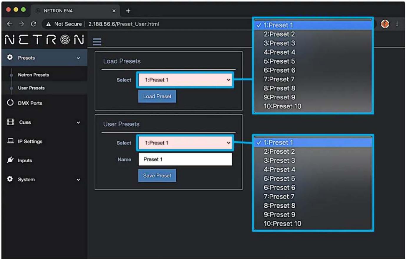 NETRON EN4 Not Secure | 2.188.56.6/Preset_User.html Netron Presets Netron Presets User Presets DMX Ports Cues IP Settings Inputs System Load Presets Select 1:Preset 1 Load Preset User Presets Select 1:Preset 1 Name Preset 1 Save Preset 1:Preset 1 2:Preset 2 3:Preset 3 4:Preset 4 5:Preset 5 6:Preset 6 7:Preset 7 8:Preset 8 9:Preset 9 10:Preset 10
