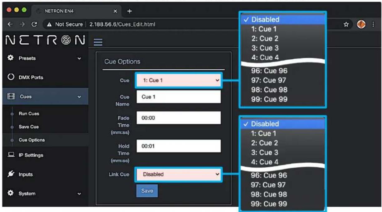 NETRON EN4 Not Secure | 2.188.56.6/Cues_Edit.html Cue Options Cue 1: Cue 1 Cue Cue 1 Name Fade 00:00 Time (mm:ss) Hold 00:01 Time (mm:ss) Link Cue Disabled Save Disabled 1: Cue 1 2: Cue 2 3: Cue 3 4: Cue 4 96: Cue 96 97: Cue 97 98: Cue 98 99: Cue 99 Disabled 1: Cue 1 2: Cue 2 3: Cue 3 4: Cue 4 96: Cue 96 97: Cue 97 98: Cue 98 99: Cue 99