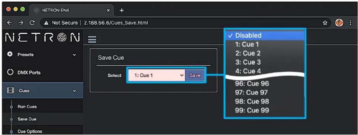 NETRON EN4 Not Secure | 2.188.56.6/Cues_Save.html NCTRON Presets DMX Ports Cues Run Cues Save Cue Cue Options Save Cue Select 1: Cue 1 Save Disabled 1: Cue 1 2: Cue 2 3: Cue 3 4: Cue 4 96: Cue 96 97: Cue 97 98: Cue 98 99: Cue 99