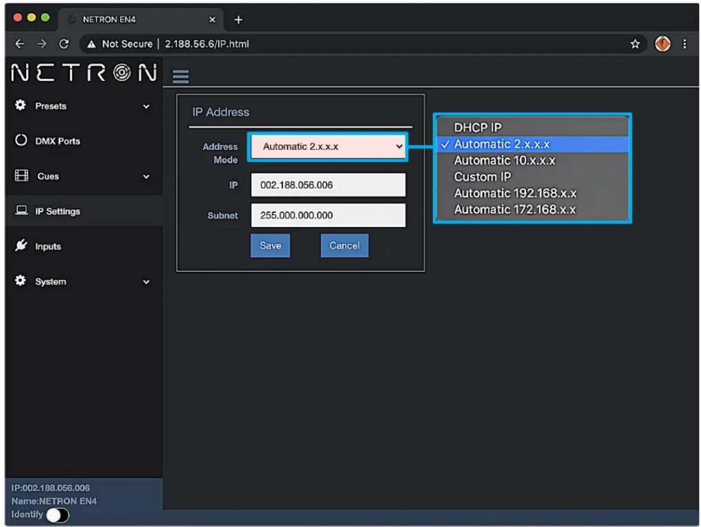 NETRON EN4 Not Secure | 2.188.56.6/IP.html IP Address Address Mode Automatic 2.x.x.x IP 002.188.056.006 Subnet 255.000.000.000 Save Cancel DHCP IP ✓ Automatic 2.x.x.x Automatic 10.x.x.x Custom IP Automatic 192.168.x.x Automatic 172.168.x.x IP:002.188.056.006 Name:NETRON EN4 Identify