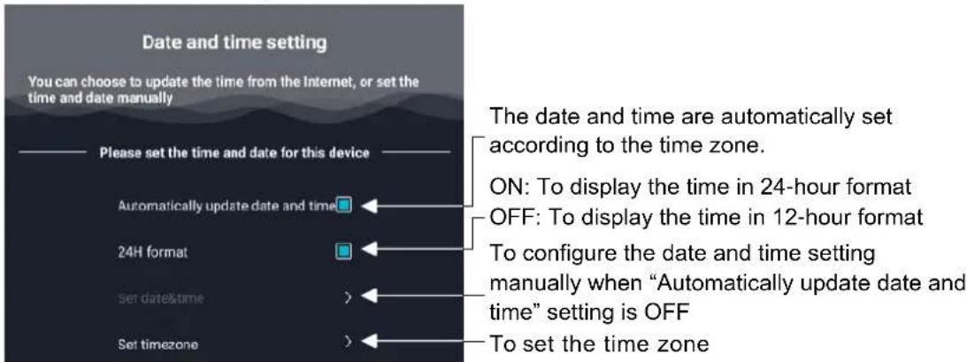 Date and time setting You can choose to update the time from the Internet, or set the time and date manually Please set the time and date for this device Automatically update date and time 24H format Set date&time Set timezone The date and time are automatically set according to the time zone. ON: To display the time in 24-hour format OFF: To display the time in 12-hour format To configure the date and time setting manually when "Automatically update date and time" setting is OFF To set the time zone