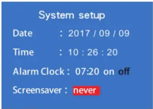 System setup Date : 2017 / 09 / 09 Time : 10 : 26 : 20 Alarm Clock : 07:20 on off Screensaver : never