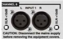 CHANNEL 6 L INPUT 1 R XLR +10dB XLR +10dB CAUTION: Disconnect the mains supply before removing the equipment covers.