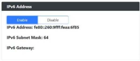 IPv6 Address Enable Disable IPv6 Address: fe80::260:9fff:feaa:6f85 IPv6 Subnet Mask: 64 IPv6 Gateway: