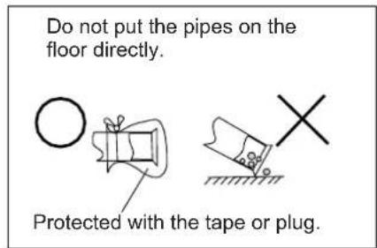 Do not put the pipes on the floor directly. Protected with the tape or plug.