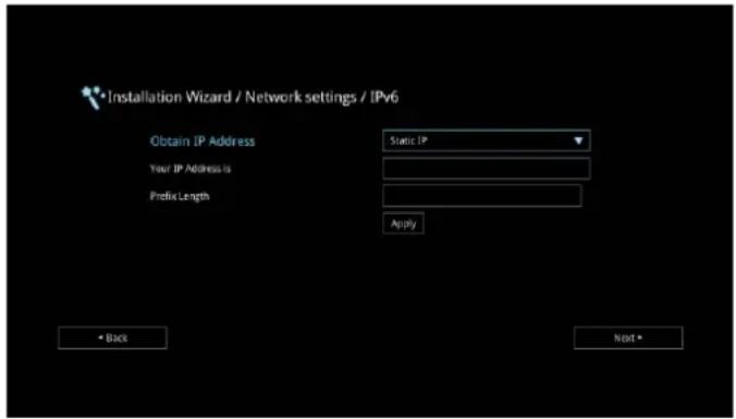 • Installation Wizard / Network settings / IPv6 Obtain IP Address Static IP Your IP Address is Prefix Length Apply • Back Next •