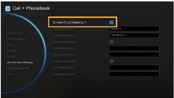 Call ▶ Phonebook Enable Cloud Meeting 1 Cloud Meeting Server Zoom111 Cloud Meeting Server 162.355.37.11 Enable Cloud Meeting 2 Cloud Meeting Server In-Date Cloud Meeting 3 Cloud Meeting Server In-Date Cloud Meeting 4 Cloud Meeting Server In-Date Cloud Meeting 5