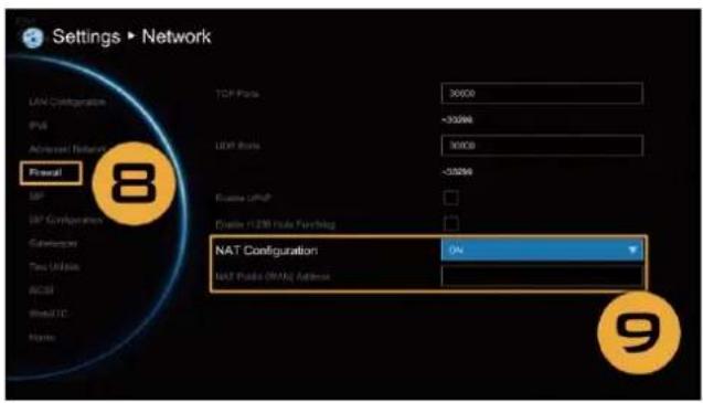 Settings ▶ Network UAV Configuration IPB Advanced Network Power1 TCP Plane 30000 -30000 UDP Plane 50000 -50000 Evalue U/PB Enable H238 Rule Functioning NAT Configuration ON NAT Rule Off/Off Address 8 9