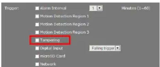 Trigger: Alarm Interval 1 Minutes (1~60) Motion Detection Region 1 Motion Detection Region 2 Motion Detection Region 3 Tampering Digital Input Failing trigger microSD Card Network