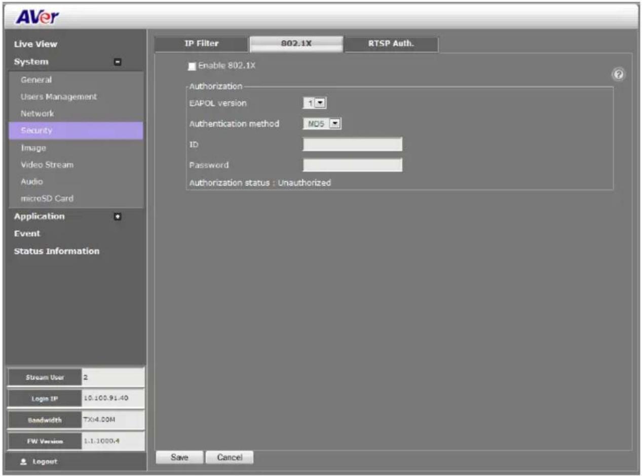 AVer Live View System General Users Management Network Security Image Video Stream Audio microSD Card Application Event Status Information Stream User 2 Login IP 10.100.91.40 Bandwidth TX:4.00M FW Version 1.1.1000.4 Logout IP Filter 802.1X RTSP Auth. Enable 802.1X Authorization EAPOL version 1 Authentication method MD5 ID Password Authorization status : Unauthorized Save Cancel