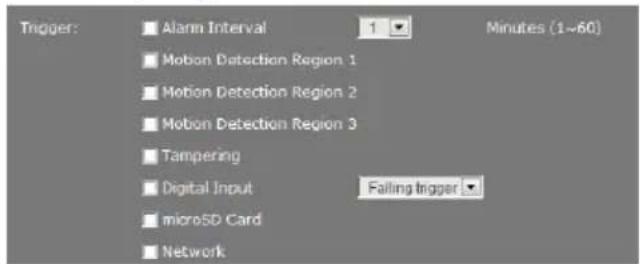 Trigger: Alarm Interval 1 Minutes (1~60) Mobon Detection Region 1 Motion Detection Region 2 Motion Detection Region 3 Tampering Digital Input Falling trigger microSD Card Network
