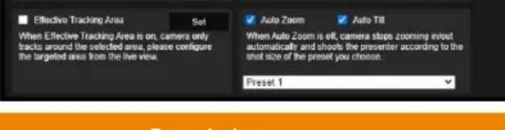 Effective Tracking Area Set When Effective Tracking Area is on, camera only tracks around the selected area, please configure the targeted area from the live view. Auto Zoom Auto Till When Auto Zoom is off, camera stops zooming in/out automatically and shoots the presenter according to the shot size of the preset you choose. Preset 1