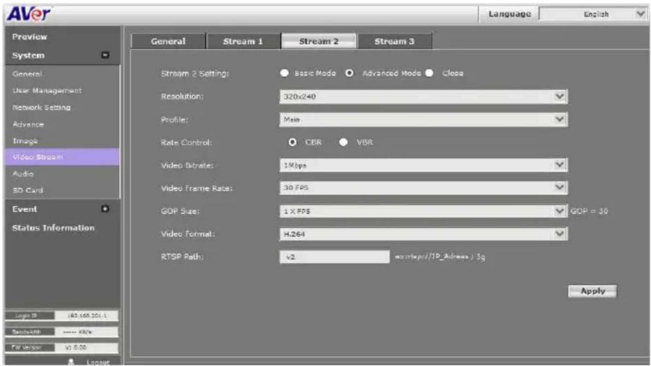 AVer Language English Preview System General User Management Network Setting Advance Image Video Stream Audio SD Card Event Status Information General Stream 1 Stream 2 Stream 3 Stream 2 Settings: Basic Mode Advanced Mode Close Resolution: 320x240 Profile: Main Rate Control: CER VBR Video Bitrate: 1Mbps Video Frame Rate: 30 FPS GOP Size: 1 X FPS GOP = 30 Video Format: H.264 RTSP Path: V2 www.rspc//IP_Adrress / 5g Apply Logit IP: 193.168.201.1 Bandwidth:----- Rate Ftl Version: Vo 5.00