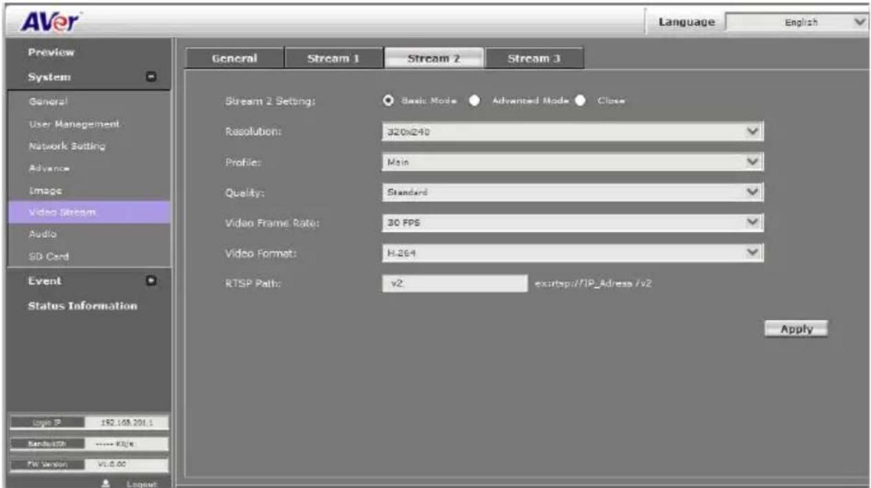 AVer Language English Preview System General User Management Network Setting Advance Image Video Stream Audio SD Card Event Status Information Logit 9 192.168.201.1 Bandwidth ****: 4x1/4x Pin Version V1.0.00 Layout General Stream 1 Stream 2 Stream 3 Stream 2 Setting: Basic Mode Advanced Mode Close Resolution: 320x240 Profile: Main Quality: Standard Video Frame Rate: 30 FPS Video Format: H.264 RTSP Path: v2 exp@sp:/IP_Adress /v2 Apply