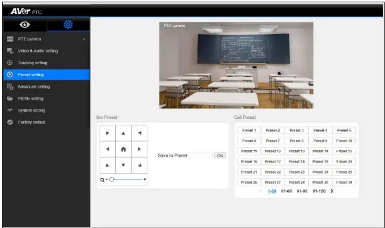 AVer PTC PTZ camera Video & Audio setting Tracking setting Preset setting Advanced setting Profile setting System setting Factory default Set Preset Save to Preset OK Call Preset Preset 1 Preset 2 Preset 3 Preset 4 Preset 5 Preset 6 Preset 7 Preset 8 Preset 9 Preset 10 Preset 11 Preset 12 Preset 13 Preset 14 Preset 15 Preset 16 Preset 17 Preset 18 Preset 19 Preset 20 Preset 21 Preset 22 Preset 23 Preset 24 Preset 25 Preset 26 Preset 27 Preset 28 Preset 29 Preset 30 < 1-30 1-601-90 $1-120 >