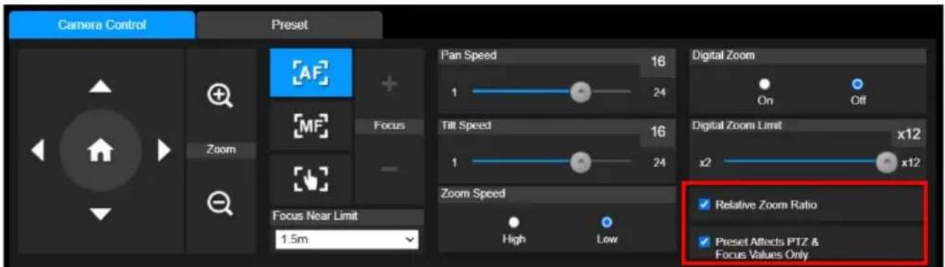 Camera Control Preset Zoom AF MF Focus Focus Near Limit 1.5m Pan Speed 16 1 24 Tilt Speed 16 1 24 Zoom Speed High Low Digital Zoom On Off Digital Zoom Limit x12 x2 x12 ✓ Relative Zoom Ratio ✓ Preset Affects PTZ & Focus Values Only