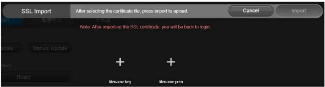 SSL Import After selecting the certificate file, press import to upload. Cancel Import Note: After importing the SSL certificate, you will be back to login. + + filename key filename pem