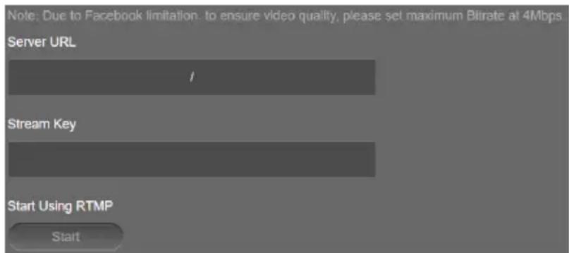 Note: Due to Facebook limitation. to ensure video quality, please set maximum Bitrate at 4Mbps Server URL / Stream Key Start Using RTMP Start