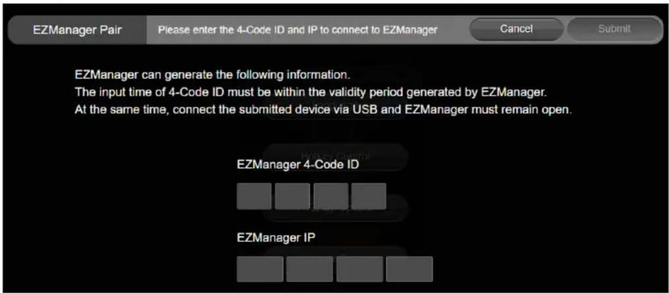EZManager Pair Please enter the 4-Code ID and IP to connect to EZManager Cancel Submit EZManager can generate the following information. The input time of 4-Code ID must be within the validity period generated by EZManager. At the same time, connect the submitted device via USB and EZManager must remain open. EZManager 4-Code ID EZManager IP