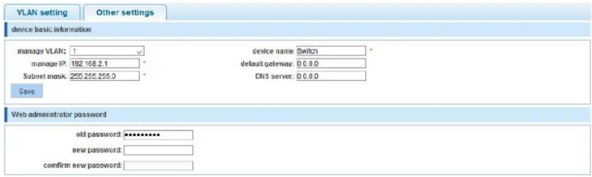 VLAN setting Other settings device basic information manage VLAN: 1 manage IP: 192.168.2.1 Subnet mask: 255.255.255.0 device name Switch default gateway: 0.0.0.0 DNS server: 0.0.0.0 Save Web administrator password old password: ********** new password: confirm new password: