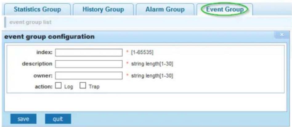 Statistics Group History Group Alarm Group Event Group event group list event group configuration index: ________ [1-65535] description ________ string length[1-30] owner: ________ string length[1-30] action: □ Log □ Trap save quit