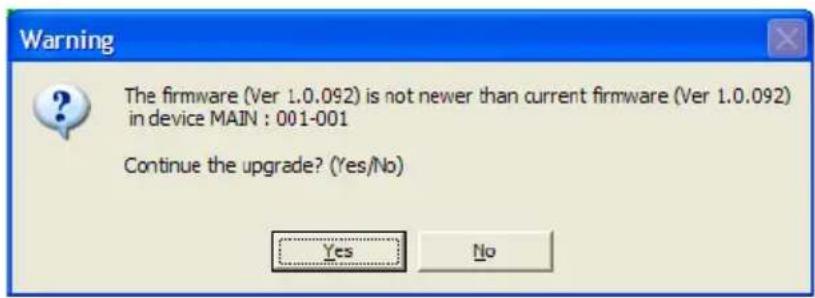 Warning The firmware (Ver 1.0.092) is not newer than current firmware (Ver 1.0.092) in device MAIN : 001-001 Continue the upgrade? (Yes/No) Yes No