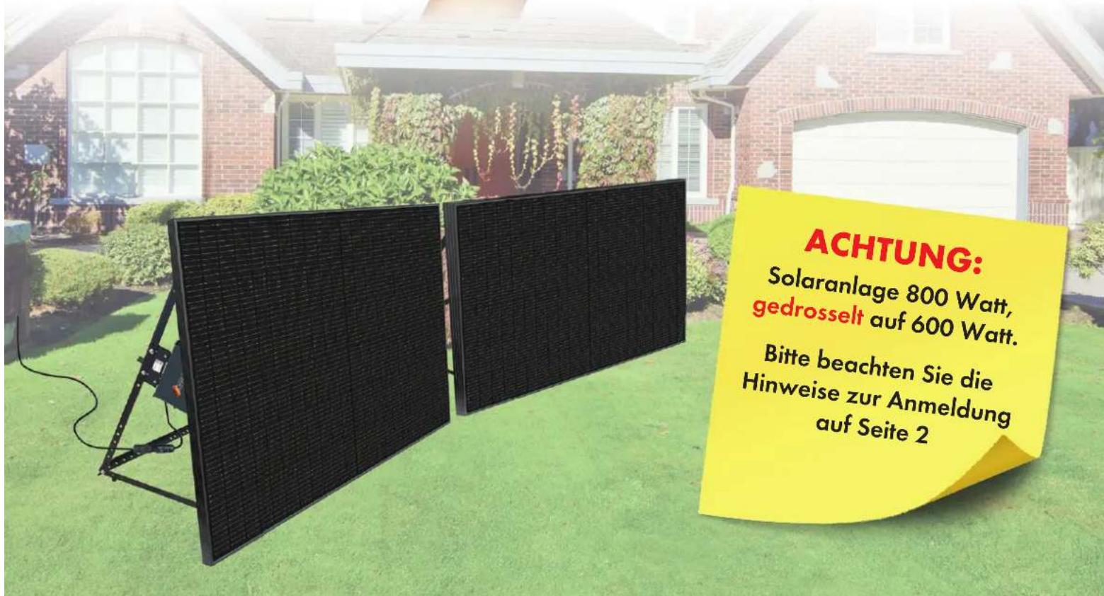 ACHTUNG: Solaranlage 800 Watt, gedrosselt auf 600 Watt. Bitte beachten Sie die Hinweise zur Anmeldung auf Seite 2