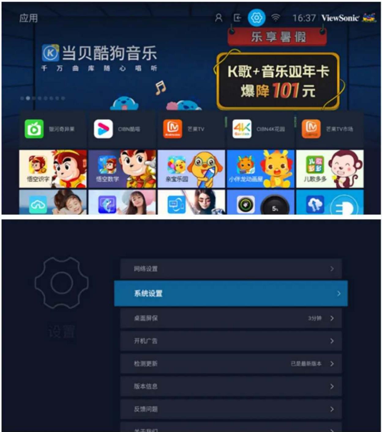 应用 16:37 ViewSonic 乐享暑假 K当贝酷狗音乐 千万曲库随心唱听 K歌+音乐四年卡 爆降101元 银河奇异果 CIBN酷喵 芒果TV 4K CIBN4K花园 芒果TV市场 悟空识字 悟空数学 亲宝乐园 小伴龙动画屋 儿歌多多 5# 儿歌多多 网络设置 > 系统设置 > 桌面屏保 3分钟 > 开机广告 > 检测更新 已是最新版本 > 版本信息 > 反馈问题 > 关于我们